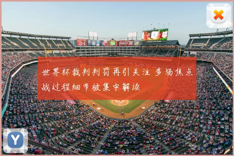 世界杯裁判判罚再引关注 多场焦点战过程细节被集中解读