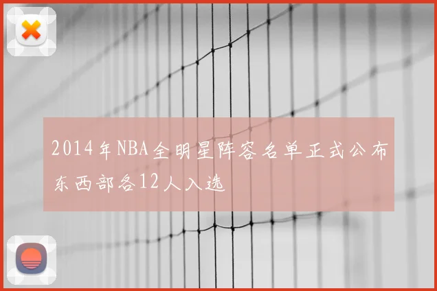 2014年NBA全明星阵容名单正式公布东西部各12人入选