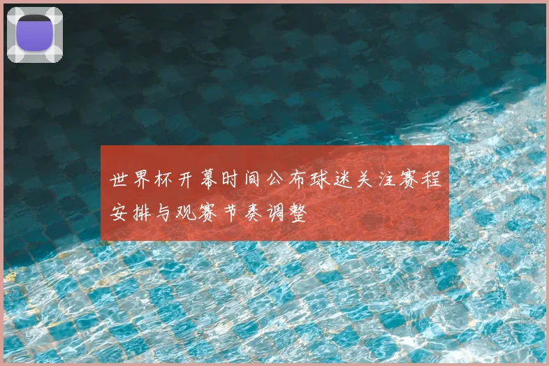 世界杯开幕时间公布球迷关注赛程安排与观赛节奏调整