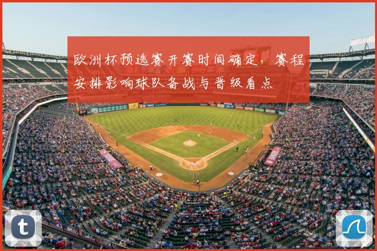欧洲杯预选赛开赛时间确定，赛程安排影响球队备战与晋级看点