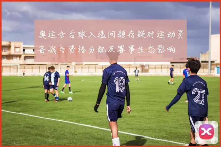 奥运会台球入选问题存疑对运动员备战与资格分配及赛事生态影响